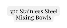 3pc Stainless Steel Mixing Bowls